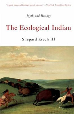 The Ecological Indian: Myth and History Paperback W. W. Norton & Company