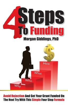 Four Steps to Funding: Avoid Rejection and Get Your Grant Funded on the Next Try with This Simple Four Step Formula Paperback Marketing Your Science LLC