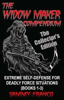 The Widow Maker Compendium: Extreme Self-Defense for Deadly Force Situations (Books 1-3) Paperback Contemporary Fighting Arts