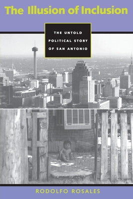 The Illusion of Inclusion: The Untold Political Story of San Antonio Paperback University of Texas Press