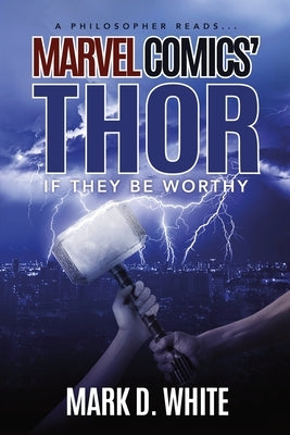 A Philosopher Reads...Marvel Comics' Thor: If They Be Worthy Paperback Ockham Publishing