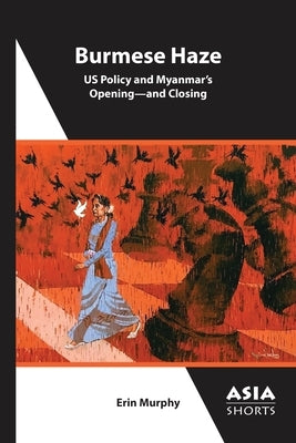 Burmese Haze: Us Policy and Myanmar's Opening--And Closing Paperback Association for Asian Studies
