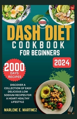 Dash Diet Cookbook for Beginners 2024: Discover a Collection of Easy Prep Delicious Low Sodium Recipes for a Heart Healthy Lifestyle. Paperback Independently Published