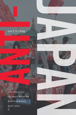 Anti-Japan: The Politics of Sentiment in Postcolonial East Asia Paperback Duke University Press