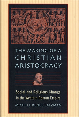 The Making of a Christian Aristocracy: Social and Religious Change in the Western Roman Empire Paperback Harvard University Press