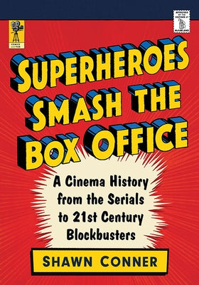Superheroes Smash the Box Office: A Cinema History from the Serials to 21st Century Blockbusters Paperback McFarland and Company, Inc.