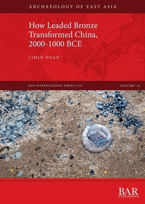 How Leaded Bronze Transformed China, 2000-1000 BCE Paperback British Archaeological Reports (Oxford) Ltd