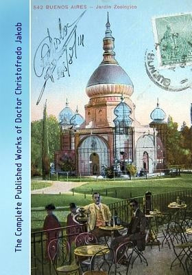 The Complete Published Works of Doctor Christofredo Jakob: A Comprehensive Illustrated Catalog Paperback Createspace Independent Publishing Platform