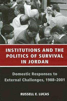 Institutions and the Politics of Survival in Jordan: Domestic Responses to External Challenges, 1988-2001 Paperback State University of New York Press