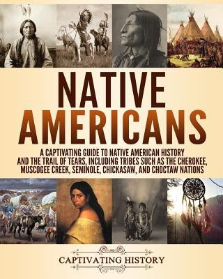 Native Americans: A Captivating Guide to Native American History and the Trail of Tears, Including Tribes Such as the Cherokee, Muscogee Paperback Createspace Independent Publishing Platform