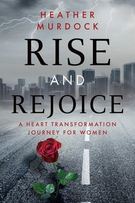 Rise and Rejoice: A Heart Transformation Journey for Women Paperback Redemption Press