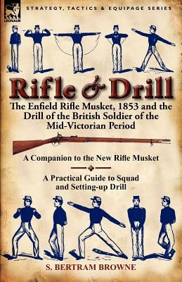 Rifle & Drill: the Enfield Rifle Musket, 1853 and the Drill of the British Soldier of the Mid-Victorian Period Paperback Leonaur Ltd