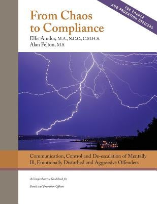 From Chaos to Compliance: Communication, Control, and De-escalation of Mentally Ill & Aggressive Offenders: A Comprehensive Guidebook for Parole Paperback Createspace Independent Publishing Platform