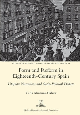 Form and Reform in Eighteenth-Century Spain: Utopian Narratives and Socio-Political Debate Paperback Legenda