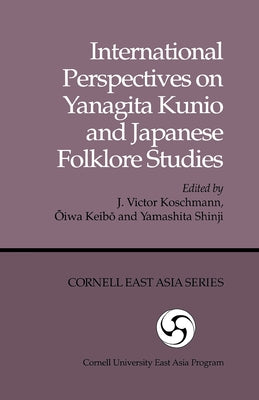 International Perspectives on Yanagita Kunio and Japanese Folklore Studies Paperback Cornell East Asia Series
