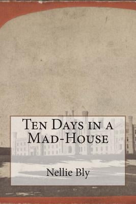 Ten Days in a Mad-House Paperback Createspace Independent Publishing Platform