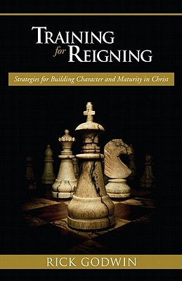 Training for Reigning: Strategies for Building Character and Maturity in Christ Paperback Charisma House