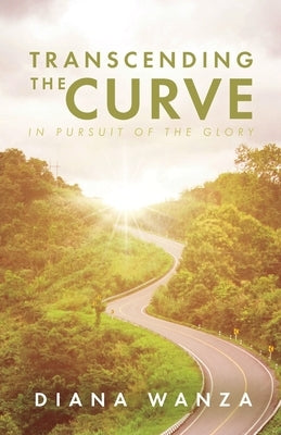 Transcending the Curve: In Pursuit of the Glory Trilogy Christian Publishing