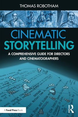 Cinematic Storytelling: A Comprehensive Guide for Directors and Cinematographers Paperback Focal Press