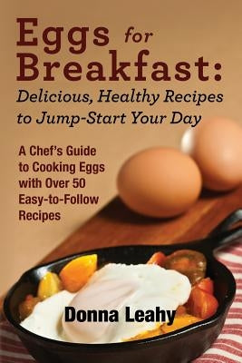 Eggs for Breakfast: Delicious, Healthy Recipes to Jump-Start Your Day: A Chef's Guide to Cooking Eggs with Over 50 Easy-to-Follow Recipes Paperback Food Arts Fusion LLC