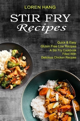 Stir Fry Recipes: Quick & Easy Gluten Free Low Recipes (A Stir Fry Cookbook Filled With Delicious Chicken Recipes) Paperback Sharon Lohan