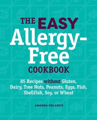 The Easy Allergy-Free Cookbook: 85 Recipes Without Gluten, Dairy, Tree Nuts, Peanuts, Eggs, Fish, Shellfish, Soy, or Wheat Paperback Rockridge Press