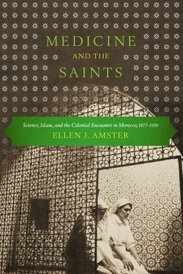 Medicine and the Saints: Science, Islam, and the Colonial Encounter in Morocco, 1877-1956 Paperback University of Texas Press