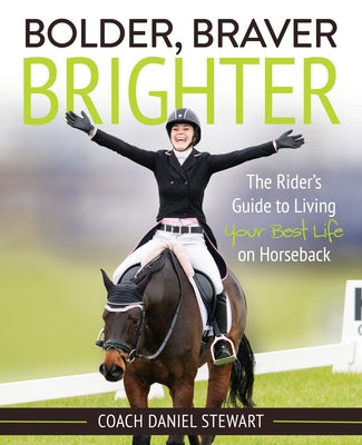 Bolder Braver Brighter: The Rider's Guide to Living Your Best Life on Horseback Paperback Trafalgar Square Books