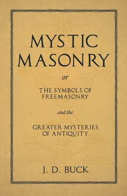 Mystic Masonry or the Symbols of Freemasonry and the Greater Mysteries of Antiquity Paperback White Press