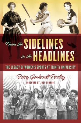From the Sidelines to the Headlines: The Legacy of Women's Sports at Trinity University by Pasley, Betsy Gerhardt