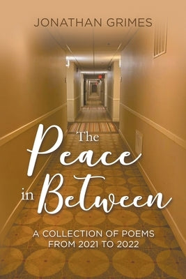 The Peace in Between: A Collection of Poems from 2021 to 2022 Paperback Writers Republic LLC