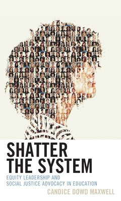 Shatter the System: Equity Leadership and Social Justice Advocacy in Education Paperback Rowman & Littlefield Publishers