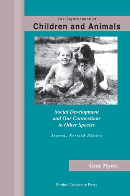 Significance of Children and Animals: Social Development and Our Connections to Other Species, Second Revised Edition Paperback Purdue University Press