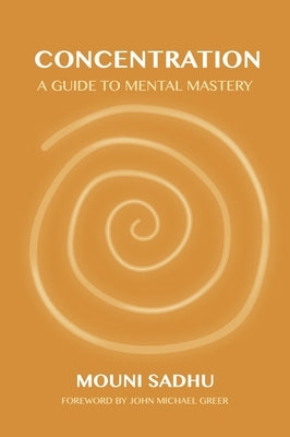 Concentration: A Guide to Mental Mastery by Sadhu, Mouni
