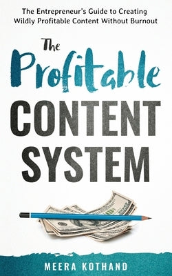 The Profitable Content System: The Entrepreneur's Guide to Creating Wildly Profitable Content Without Burnout Paperback Independently Published