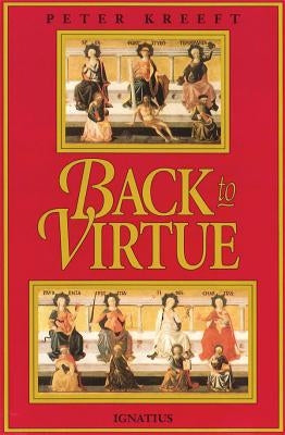 Back to Virtue: Traditional Moral Wisdom for Modern Moral Confusion Ignatius Press