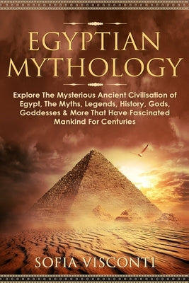 Egyptian Mythology: Explore The Mysterious Ancient Civilisation of Egypt, The Myths, Legends, History, Gods, Goddesses & More That Have Fa Paperback Fortune Publishing