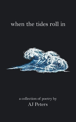 When the Tides Roll In: A Collection of Poetry by Aj Peters Paperback Authorhouse