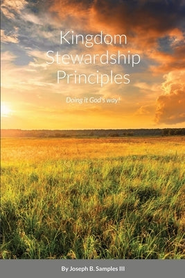 Kingdom Stewardship Principles - Doing it God's way! Paperback Lulu.com