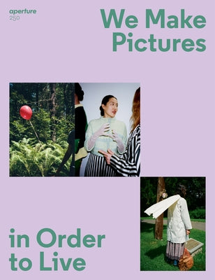 We Make Pictures in Order to Live: Aperture 250 Paperback Aperture