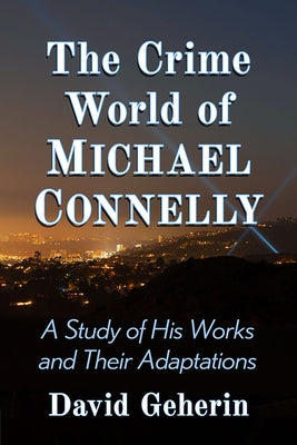 The Crime World of Michael Connelly: A Study of His Works and Their Adaptations Paperback McFarland & Company