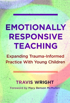 Emotionally Responsive Teaching: Expanding Trauma-Informed Practice with Young Children Paperback Teachers College Press