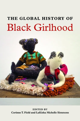 The Global History of Black Girlhood Paperback University of Illinois Press