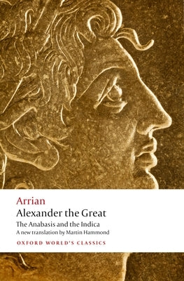 Alexander the Great: The Anabasis and the Indica Paperback Oxford University Press, USA