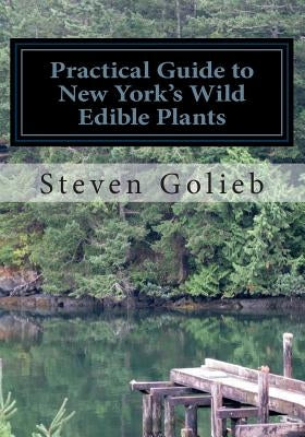 Practical Guide to New York's Wild Edible Plants: A Survival Guide Paperback Createspace Independent Publishing Platform