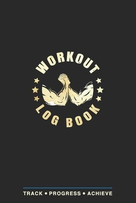 Workout Log Book: Fitness Planner, Exercise Log Book, Fitness Training Log Book, Workout Schedule Planner, Home Workout Log Book and Fit Paperback Independently Published
