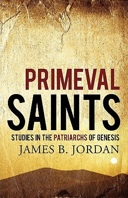 Primeval Saints: Studies in the Patriarchs of Genesis Paperback Canon Press