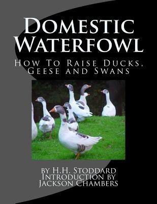 Domestic Waterfowl: How To Raise Ducks, Geese and Swans Paperback Createspace Independent Publishing Platform