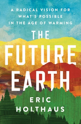 The Future Earth: A Radical Vision for What's Possible in the Age of Warming Paperback HarperOne