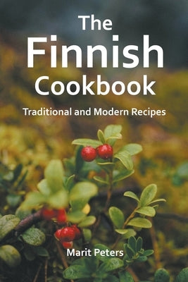The Finnish Cookbook Traditional and Modern Recipes Paperback Marit Peters
